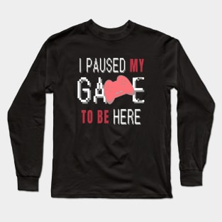 I Paused My Game To Be Here. Fun Gaming Saying for Proud Gamers. (Red Controller) Long Sleeve T-Shirt